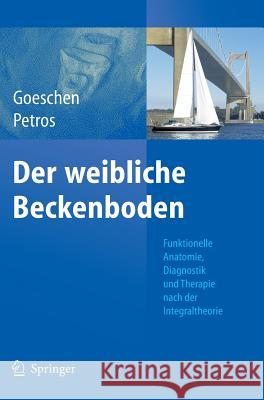 Der Weibliche Beckenboden: Funktionelle Anatomie, Diagnostik Und Therapie Nach Der Integraltheorie Goeschen, Klaus 9783540883548 Springer