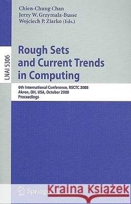 Rough Sets and Current Trends in Computing: 6th International Conference, Rsctc 2008 Akron, Oh, Usa, October 23 - 25, 2008 Proceedings Chan, Chien-Chung 9783540884231 Springer