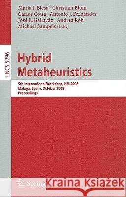 Hybrid Metaheuristics: 5th International Workshop, Hm 2008, Malaga, Spain, October 8-9, 2008. Proceedings Blum, Christian 9783540884385