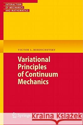 Variational Principles of Continuum Mechanics Two Volume Set: Interaction of Mechanics and Mathematics Berdichevsky, Victor 9783540884651