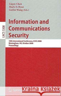 Information and Communications Security: 10th International Conference, Icics 2008 Birmingham, Uk, October 20 - 22, 2008. Proceedings Chen, Liqun 9783540886242 Springer