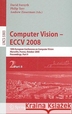 Computer Vision - Eccv 2008: 10th European Conference on Computer Vision, Marseille, France, October 12-18, 2008. Proceedings, Part II Forsyth, David 9783540886853