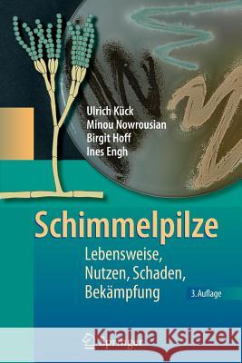 Schimmelpilze: Lebensweise, Nutzen, Schaden, Bekämpfung Kück, Ulrich 9783540887164 Springer