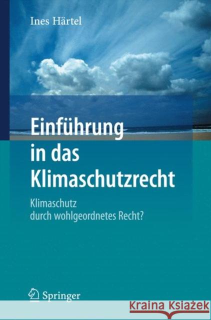 Einführung in Das Klimaschutzrecht: Klimaschutz Durch Wohlgeordnetes Recht? Ines Hartel 9783540887461