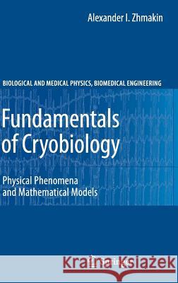 Fundamentals of Cryobiology: Physical Phenomena and Mathematical Models Zhmakin, Alexander I. 9783540887843 Springer