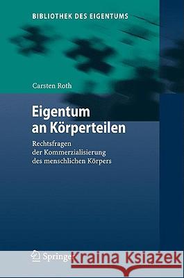 Eigentum an Körperteilen: Rechtsfragen Der Kommerzialisierung Des Menschlichen Körpers Roth, Carsten 9783540888215 Springer