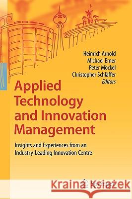 Applied Technology and Innovation Management: Insights and Experiences from an Industry-Leading Innovation Centre Heinrich Arnold, Michael Erner, Peter Möckel, Christopher Schläffer 9783540888260 Springer-Verlag Berlin and Heidelberg GmbH & 