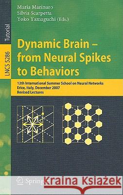 Dynamic Brain - From Neural Spikes to Behaviors: 12th International Summer School on Neural Networks, Erice, Italy, December 5-12, 2007, Revised Lectu Marinaro, Maria 9783540888529 Springer