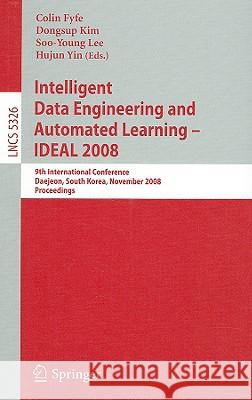 Intelligent Data Engineering and Automated Learning - Ideal 2008: 9th International Conference Daejeon, South Korea, November 2-5, 2008, Proceedings Fyfe, Colin 9783540889052 Springer