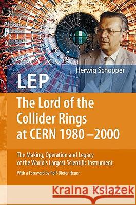 LEP - The Lord of the Collider Rings at CERN 1980-2000: The Making, Operation and Legacy of the World's Largest Scientific Instrument Heuer, Rolf-Dieter 9783540893004