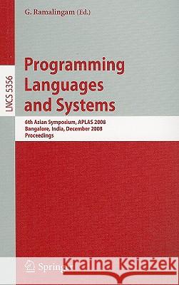 Programming Languages and Systems: 6th Asian Symposium, APLAS 2008, Bangalore, India, December 9-11, 2008, Proceedings Ramalingam, G. 9783540893295 Springer