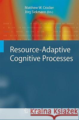 Resource-Adaptive Cognitive Processes Matthew W. Crocker Jarg Siekmann 9783540894070 Springer