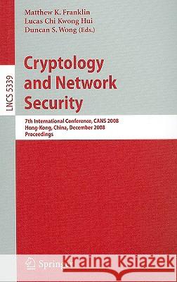 Cryptology and Network Security: 7th International Conference, CANS 2008, Hong-Kong, China, December 2-4, 2008, Proceedings Franklin, Matthew 9783540896401 Springer
