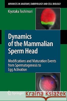 Dynamics of the Mammalian Sperm Head: Modifications and Maturation Events from Spermatogenesis to Egg Activation Toshimori, Kiyotaka 9783540899785 Springer