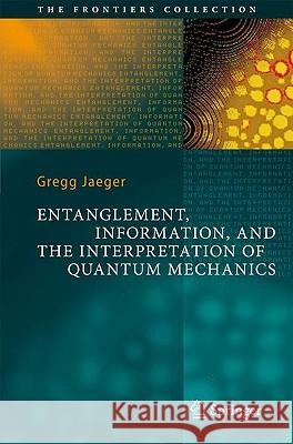 Entanglement, Information, and the Interpretation of Quantum Mechanics Gregg Jaeger 9783540921271 Springer-Verlag Berlin and Heidelberg GmbH & 