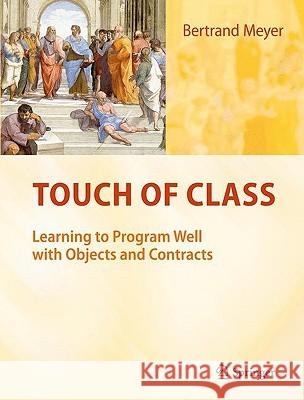 Touch of Class: Learning to Program Well with Objects and Contracts Meyer, Bertrand 9783540921448 0