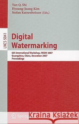 Digital Watermarking: 6th International Workshop, Iwdw 2007 Guangzhou, China, December 3-5, 2007, Proceedings Shi, Yun Q. 9783540922377 Springer