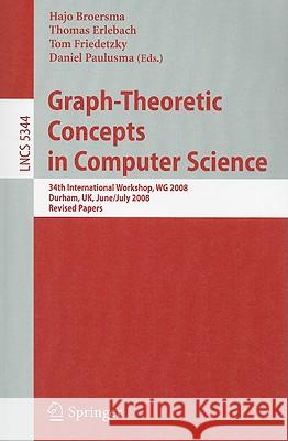 Graph-Theoretic Concepts in Computer Science: 34th International Workshop, Wg 2008, Durham, Uk, June 30 -- July 2, 2008, Revised Papers Broersma, Hajo 9783540922476