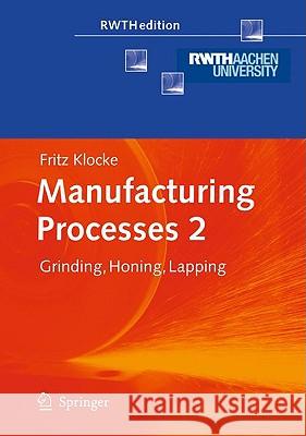 Manufacturing Processes 2: Grinding, Honing, Lapping Klocke, Fritz 9783540922582