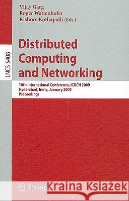 Distributed Computing and Networking: 10th International Conference, Icdcn 2009, Hyderabad, India, January 3-6, 2009, Proceedings Garg, Vijay 9783540922940 Springer