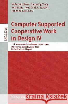 Computer Supported Cooperative Work in Design IV: 11th International Conference, Cscwd 2007, Melbourne, Australia, April 26-28, 2007. Revised Selected Shen, Weiming 9783540927181