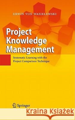 Project Knowledge Management: Systematic Learning with the Project Comparison Technique Wasielewski, Erwin 9783540927938 Springer