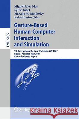 Gesture-Based Human-Computer Interaction and Simulation: 7th International Gesture Workshop, GW 2007, Lisbon, Portugal, May 23-25, 2007, Revised Selected Papers Miguel Sales Dias, Sylvie Gibet, Marcelo M. Wanderley, Rafael Bastos 9783540928645