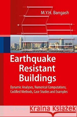 Earthquake Resistant Buildings: Dynamic Analyses, Numerical Computations, Codified Methods, Case Studies and Examples Bangash, M. Y. H. 9783540938170