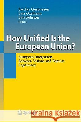 How Unified Is the European Union?: European Integration Between Visions and Popular Legitimacy Sverker Gustavsson, Lars Oxelheim, Lars Pehrson 9783540958543
