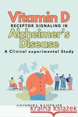 Vitamin D Receptor Signaling in Alzheimer's Disease: a Clinical-experimental Study: a Clinical experimental Study: a Clinicalexperimental Study Anindita Banerjee 9783547776867 Independent Author