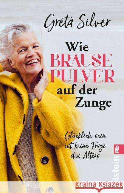 Wie Brausepulver auf der Zunge : Glücklich sein ist keine Frage des Alters Silver, Greta 9783548060798 Ullstein TB