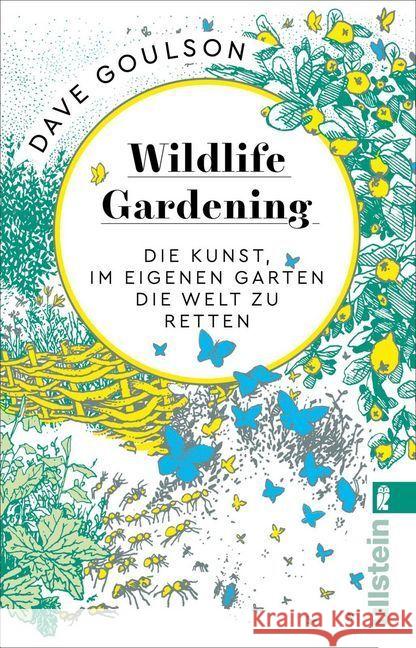 Wildlife Gardening : Die Kunst, im eigenen Garten die Welt zu retten Goulson, Dave 9783548062228