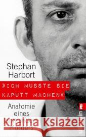 »Ich musste sie kaputt machen« : Anatomie eines Jahrhundert-Mörders Harbort, Stephan 9783548374796 Ullstein TB