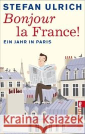 Bonjour la France : Ein Jahr in Paris. Originalausgabe Ulrich, Stefan 9783548375052 Ullstein TB