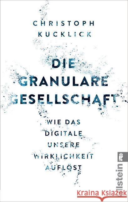 Die granulare Gesellschaft : Wie das Digitale unsere Wirklichkeit auflöst Kucklick, Christoph 9783548376257