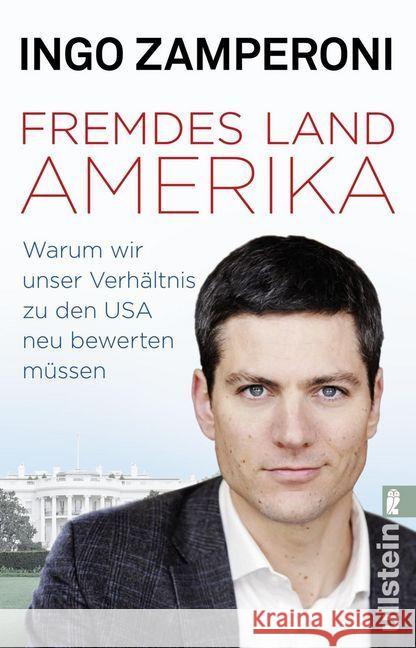 Fremdes Land Amerika : Warum wir unser Verhältnis zu den USA neu bewerten müssen Zamperoni, Ingo 9783548377339 Ullstein TB