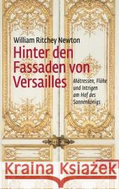 Hinter den Fassaden von Versailles : Mätressen, Flöhe und Intrigen am Hof des Sonnenkönigs Newton, William Ritchey 9783548612003