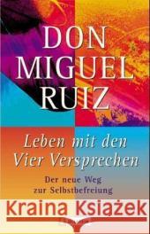 Leben mit den Vier Versprechen : Der neue Weg zur Selbstbefreiung Ruiz, Miguel   9783548741352 Ullstein TB