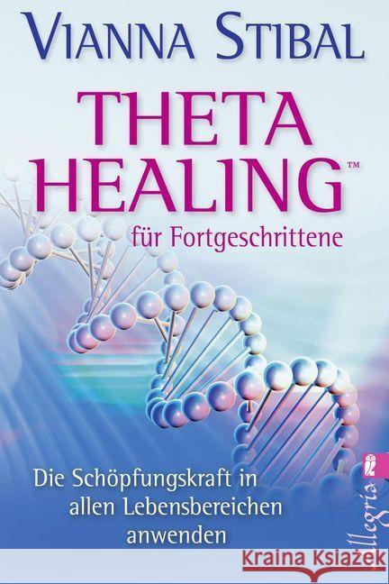 Theta Healing  für Fortgeschrittene : Die Schöpfungskraft in allen Lebensbereichen anwenden Stibal, Vianna 9783548745589 Ullstein TB