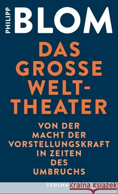 Das große Welttheater : Von der Macht der Vorstellungskraft in Zeiten des Umbruchs Blom, Philipp 9783552059801 Paul Zsolnay Verlag