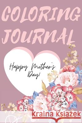 Happy Mother's Day Coloring Journal.Stunning Coloring Journal for Mother's Day, the Perfect Gift for the Best Mum in the World. Cristie Jameslake 9783561264005 Cristina Dovan