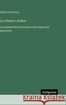 La cr?ance Jecker: Les indemnit?s francaises et les emprunts mexicains Emile d 9783563020180