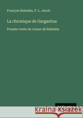 La chronique de Gargantua: Premier texte du roman de Rabelais Fran?ois Rabelais P. L. Jacob 9783563044889 Antigonos Verlag