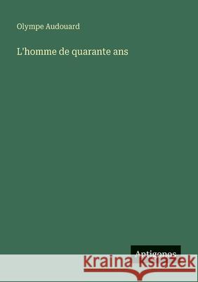 L'homme de quarante ans Olympe Audouard 9783563047316 Antigonos Verlag