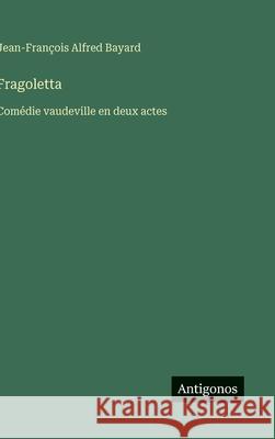 Fragoletta: Com?die vaudeville en deux actes Jean-Fran?ois Alfred Bayard 9783563068953