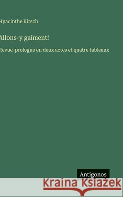 Allons-y ga?ment!: Revue-prologue en deux actes et quatre tableaux Hyacinthe Kirsch 9783563073278