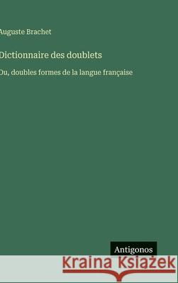 Dictionnaire des doublets: Ou, doubles formes de la langue fran?aise Auguste Brachet 9783563074503 Antigonos Verlag