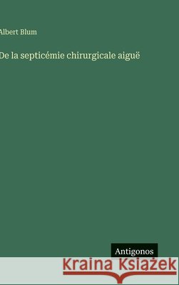De la septicémie chirurgicale aiguë Blum, Albert 9783563074541