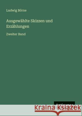 Ausgew?hlte Skizzen und Erz?hlungen: Zweiter Band Ludwig B?rne 9783563125564