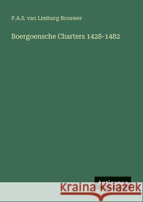 Boergoensche Charters 1428-1482 P. A. S. Van Limburg Brouwer 9783563126127